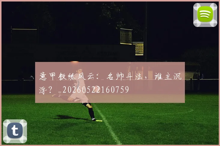 意甲教练风云：名帅斗法，谁主沉浮？_20260522160759