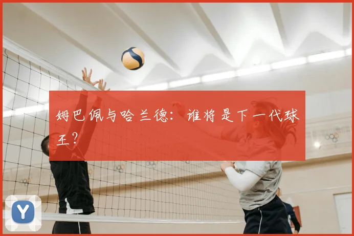 姆巴佩与哈兰德：谁将是下一代球王？