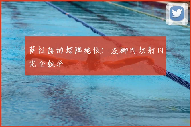 萨拉赫的招牌绝技：左脚内切射门完全教学