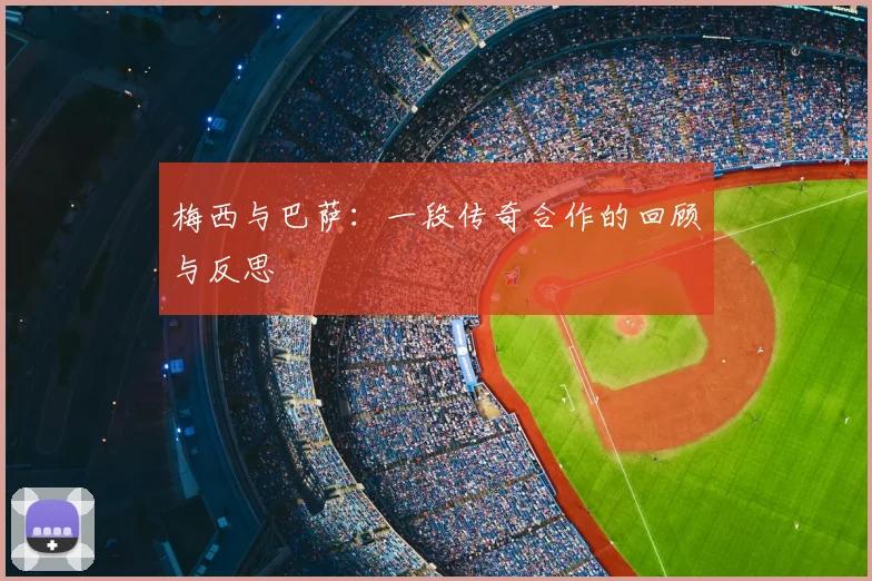 梅西与巴萨:一段传奇合作的回顾与反思